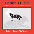 Nature's Circle: And Other Northwest Coast Children's Stories (Robert James Challenger Family Library) By Robert James Challenger (Artist) Cover Image