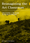 Reimagining the Art Classroom: Field Notes and Methods in an Age of Disquiet By Mark A. Graham, Clark Goldsberry Cover Image
