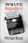 Write, Regardless!: A no-nonsense guide to plotting, packaging and promoting your book Cover Image