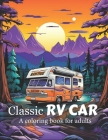 Classic RV Car Coloring Book for adults: 55+ Coloring Pages for Adults & Teens A Collection of the Most Iconic RV Cars for Stress Relief and Relaxatio Cover Image