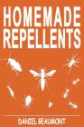 Homemade Repellents: 31 Organic Repellents and Natural Home Remedies to Get Rid of Bugs, Prevent Bug Bites, and Heal Bee Stings By Daniel Beaumont Cover Image
