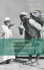 Childhood and Colonial Modernity in Egypt (Palgrave Studies in the History of Childhood) By Heidi Morrison Cover Image