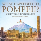 What Happened to Pompeii? Ancient Rome History for Kids Children's Ancient History By Baby Professor Cover Image