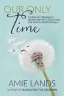 Our Only Time: Stories of Pregnancy/Infant Loss with Strategies for Health Professionals By Amie Lands Cover Image