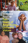 The Voice of Witness Reader: Ten Years of Amplifying Unheard Voices By Dave Eggers (Editor) Cover Image