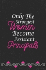 Only The Strongest Women Become Assistant Principals: Assistant Principal Notebook Assistant Principal Gifts (110 pages, 6×9 size) Cover Image