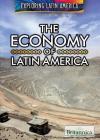The Economy of Latin America (Exploring Latin America) Cover Image