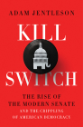 Kill Switch: The Rise of the Modern Senate and the Crippling of American Democracy By Adam Jentleson Cover Image