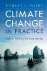 Climate Change in Practice: Topics for Discussion with Group Exercises By Robert L. Wilby Cover Image