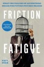 Friction Fatigue: What the Failure of Advertising Means for Future-Focused Brands By Paul Dyer Cover Image