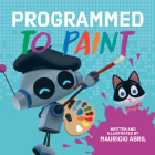 Programmed to Paint By Mauricio Abril, Mauricio Abril (Illustrator) Cover Image