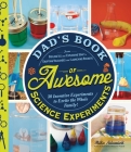 Dad's Book of Awesome Science Experiments: From Boiling Ice and Exploding Soap to Erupting Volcanoes and Launching Rockets, 30 Inventive Experiments to Excite the Whole Family! Cover Image