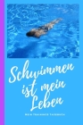 Schwimmen ist mein Leben mein Trainings Tagebuch: Schwimm Tagebuch und Kalender 2020 für Schwimmer. Terminplaner mit Wochenübersicht. Cover Image