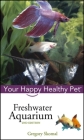 Freshwater Aquarium: Your Happy Healthy Pet (Your Happy Healthy Pet Guides #20) By Gregory Skomal Cover Image