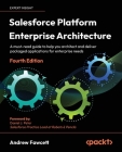 Salesforce Platform Enterprise Architecture - Fourth Edition: A must-read guide to help you architect and deliver packaged applications for enterprise Cover Image