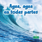Agua, Agua En Todas Partes (Water, Water Everywhere) By Julie K. Lundgren, Sophia Barba-Heredia (Translator) Cover Image