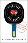 Ping-Pong Diplomacy: The Secret History Behind the Game That Changed the World By Nicholas Griffin Cover Image
