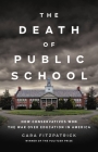 The Death of Public School: How Conservatives Won the War Over Education in America By Cara Fitzpatrick Cover Image