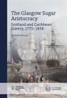 The Glasgow Sugar Aristocracy: Scotland and Caribbean Slavery, 1775–1838 (New Historical Perspectives) Cover Image