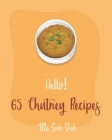 Hello! 65 Chutney Recipes: Best Chutney Cookbook Ever For Beginners [Cranberry Cookbook, Tomato Sauce Cookbook, Apple Cider Vinegar Recipes, Stra Cover Image