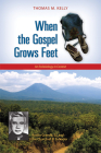 When the Gospel Grows Feet: Rutilio Grande, Sj, and the Church of El Salvador: An Ecclesiology in Context By Thomas M. Kelly Cover Image