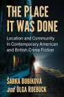 The Place It Was Done: Location and Community in Contemporary American and British Crime Fiction By Sárka Bubíková, Olga Roebuck Cover Image