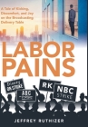 Labor Pains: A Tale of Kicking, Discomfort, and Joy on the Broadcasting Delivery Table By Jeffrey Ruthizer Cover Image