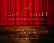 The Classic Ballet: Basic Technique and Terminology By Lincoln Kirstein, Muriel Stuart, George Balanchine (Preface by) Cover Image