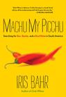 Machu My Picchu: Searching for Sex, Sanity, and a Soul Mate in South America By Iris Bahr Cover Image
