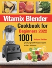 Vitamix Blender Cookbook for Beginners 2022 Cover Image
