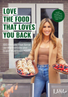 Love the Food That Loves You Back: 100 Recipes That Serve Up Big Portions and Super Nutritious Food (Cookbook for Nutrition, Weight Management) By Ilana Muhlstein Cover Image
