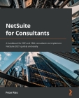 NetSuite for Consultants: A handbook for ERP and CRM consultants to implement NetSuite 2021 quickly and easily By Peter Ries Cover Image