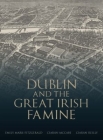 Dublin and the Great Irish Famine By Emily Mark-FitzGerald (Editor), Ciarán McCabe (Editor), Ciarán Reilly (Editor) Cover Image