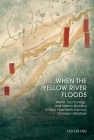 When the Yellow River Floods: Water, Technology, and Nation-Building in Early Twentieth-Century Chinese Literature By Hui-Lin Hsu Cover Image