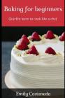Baking for Beginners: Quickly Learn to Cook Like a Chef By Emily Castaneda Cover Image