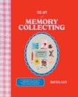 The Art of Memory Collecting: Create Scrapbooks, Zines, Trinkets, Collages and Keepsakes to Preserve Treasured Moments Cover Image
