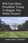 Will God Allow President Trump To Regain The White House? Cover Image
