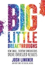 Big Little Breakthroughs: How Small, Everyday Innovations Drive Oversized Results By Josh Linkner Cover Image