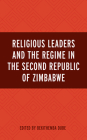 Religious Leaders and the Regime in the Second Republic of Zimbabwe By Bekithemba Dube (Editor), Ezekiel Baloyi (Contribution by), Collium Banda (Contribution by) Cover Image