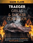 Traeger Grills & Smoker Cookbook: All You Need To Know For The Traeger Grill: Became The Master Of Your Wood Pellet Grill and Get 200 Smoky Recipes Wi By Mark Clark Cover Image