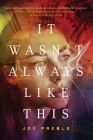 It Wasn't Always Like This By Joy Preble Cover Image