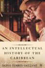 An Intellectual History of the Caribbean (New Directions in Latino American Cultures) By S. Torres-Saillant Cover Image