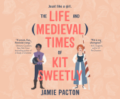 The Life and Medieval Times of Kit Sweetly By Jamie Pacton, Jess Nahikian Cover Image