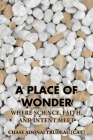 A Place of Wonder: Where Science, Faith, and Intent Meet By Chase Adonai Trudeau (Cat) Cover Image