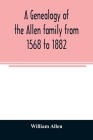 A genealogy of the Allen family from 1568 to 1882 By William Allen Cover Image
