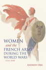 Women and the French Army During the World Wars, 1914-1940 By Andrew Orr Cover Image