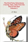 The Kind Fairy Adventures 3 loving fairy tales from the land of the faye Volume 2. By J. P. Moss Cover Image