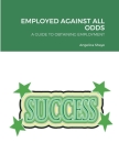 Employed Against All Odds: A Guide to Obtaining Employment By Angelica Shaye Cover Image