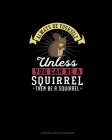 Always Be Yourself Unless You Can Be A Squirrel Then Be A Squirrel: Perpetual Birthday Calendar By Blue Cloud Novelty Cover Image