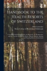 Handbook to the Health Resorts of Switzerland: Containing Full Information for the Physician, the Healthseeker and the Traveller as to All the Baths, By Hans Loetscher, Royal College of Physicians of Edinbu (Created by) Cover Image